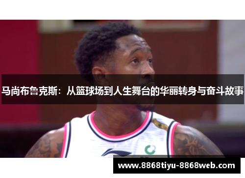 马尚布鲁克斯：从篮球场到人生舞台的华丽转身与奋斗故事