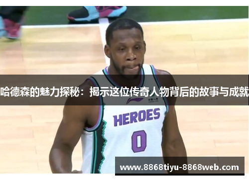 哈德森的魅力探秘：揭示这位传奇人物背后的故事与成就